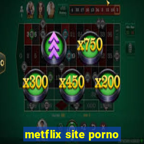 metflix site porno